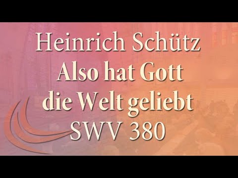 Heinrich Schütz (1585 - 1672): Also hat Gott die Welt geliebt (SWV 380)